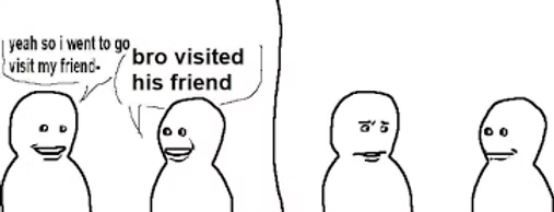 Bro visited his friend